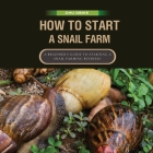 How To Start A Snail Farm ( A beginner guide to African Giant Land Snails): A Beginner's Guide to Starting a Snail Farming Business. Cover Image