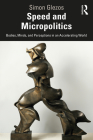 Speed and Micropolitics: Bodies, Minds, and Perceptions in an Accelerating World Cover Image