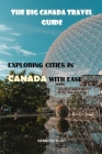 The Big Canada Travel Guide: exploring cities in Canada with ease By Kenneth Eliot Cover Image