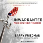 Unwarranted: Policing Without Permission By Barry Friedman, Sean Pratt (Read by) Cover Image