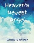 Heaven's Newest Angel Letters To My Baby: A Diary Of All The Things I Wish I Could Say Newborn Memories Grief Journal Loss of a Baby Sorrowful Season By Patricia Larson Cover Image