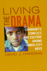 Living the Drama: Community, Conflict, and Culture among Inner-City Boys By David J. Harding Cover Image