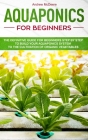 Aquaponics for beginners: The definitive guide for beginners step by step to build your aquaponics and the cultivation of organic vegetables By Andrew McDeere Cover Image