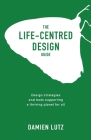 The Life-centred Design Guide By Lutz Cover Image
