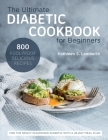 The Ultimate Diabetic Cookbook for Beginners: 800 Foolproof, Delicious recipes for the Newly Diagnosed Diabetic With a 28-day Meal Plan By Kathleen S. Lamberth Cover Image