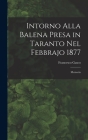 Intorno Alla Balena Presa in Taranto Nel Febbrajo 1877: Memoria By Francesco Gasco Cover Image