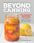 Beyond Canning: New Techniques, Ingredients, and Flavors to Preserve, Pickle, and Ferment Like Never Before By Autumn Giles Cover Image