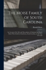 The Moise Family of South Carolina; an Account of the Life and Descendants of Abraham and Sarah Moise Who Settled in Charleston, South Carolina, in th Cover Image