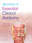 Moore's Essential Clinical Anatomy By Anne M. R. Agur, BSc (OT), MSc, PhD, FAAA, Arthur F. Dalley II, PhD, FAAA Cover Image