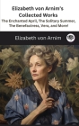 Elizabeth von Arnim's Collected Works: The Enchanted April, The Solitary Summer, The Benefactress, Vera, and More! ( 11 Works) Cover Image