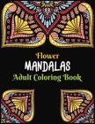 Flower Mandalas Adult Coloring Book: Mandala Coloring Book for Adults Relaxation Beautiful Mandalas for Stress Relief and ... Management Coloring Book By Shreya Coloring Books Cover Image