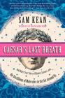Caesar's Last Breath: And Other True Tales of History, Science, and the Sextillions of Molecules in the Air Around Us By Sam Kean Cover Image