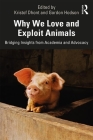 Why We Love and Exploit Animals: Bridging Insights from Academia and Advocacy Cover Image