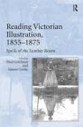 Reading Victorian Illustration, 1855-1875: Spoils of the Lumber Room By Paul Goldman, Simon Cooke (Editor) Cover Image