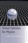 Tensor Calculus for Physics: A Concise Guide By Dwight E. Neuenschwander Cover Image