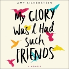 My Glory Was I Had Such Friends: A Memoir By Amy Silverstein, Erin Moon (Read by) Cover Image
