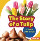 The Story of a Tulip: It Starts with a Bulb (Step by Step) By Lisa Owings Cover Image
