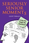 Seriously Senior Moments: Or, Have You Bought This Book Before? By Geoff Tibballs Cover Image
