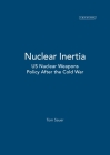 Nuclear Inertia: US Nuclear Weapons Policy After the Cold War (Library of International Relations) By Tom Sauer Cover Image