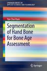 Segmentation of Hand Bone for Bone Age Assessment (Springerbriefs in Applied Sciences and Technology) Cover Image