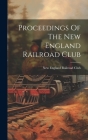 Proceedings Of The New England Railroad Club By New England Railroad Club (Created by) Cover Image