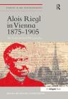 Alois Riegl in Vienna 1875-1905: An Institutional Biography (Studies in Art Historiography) By Diana Reynolds Cordileone Cover Image