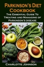 Parkinson's Diet Cookbook: Parkinson's Diet Cookbook: The Essential Guide To Treating and Managing of Parkinson's disease Cover Image