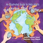 An Illustrated Guide To Help Adults... Destroy the Planet By Lawrence Dracut, Cerys Edwards (Illustrator) Cover Image