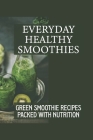 Everyday Healthy Smoothies: Green Smoothie Recipes Packed With Nutrition: Healthy Smoothies That Taste Good By Ferne Dekorte Cover Image