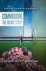 Commodore The Inside Story: The Untold Tale of a Computer Giant By David John Pleasance Cover Image