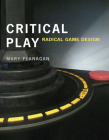 Critical Play: Radical Game Design By Mary Flanagan Cover Image