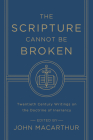 The Scripture Cannot Be Broken: Twentieth Century Writings on the Doctrine of Inerrancy By John MacArthur (Editor), J. I. Packer (Contribution by), Harold Lindsell (Contribution by) Cover Image