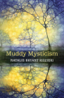 Muddy Mysticism: the Sacred Tethers of Body, Earth and Everyday By Natalie Bryant Rizzieri Cover Image