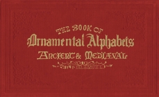 Book of Ornamental Alphabets: Ancient & Mediaeval By F. G. Delamotte Cover Image