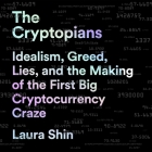 The Cryptopians: Idealism, Greed, Lies, and the Making of the First Big Cryptocurrency Craze By Laura Shin, Laura Shin (Read by) Cover Image