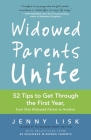 Widowed Parents Unite: 52 Tips to Get Through the First Year, from One Widowed Parent to Another By Jenny Lisk, Azurae Johnson Redmond (Foreword by) Cover Image