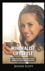 Minimalist Lifestyle: How to Become a Minimalist, Declutter Your Life and Develop Minimalism Habits & Mindsets to Worry Less and Live More By Jenifer Scott Cover Image