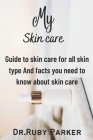 My Skin Care: Guide to skin care for all skin type And facts you need to know about skin care By Ruby Parker Cover Image