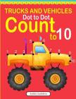 Trucks and Vehicles Dot to Dot: Count to 10 By Sachin Sachdeva Cover Image