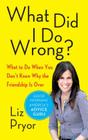 What Did I Do Wrong?: What to Do When You Don't Know Why the Friendship Is Over By Liz Pryor Cover Image