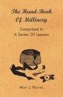 The Hand-Book of Millinery - Comprised in a Series of Lessons for the Formation of Bonnets, Capotes, Turbans, Caps, Bows, Etc - To Which is Appended a By Mary J. Howell, Marion Harland, Paul N. Hasluck Cover Image