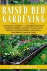 Raised Bed Gardening: The Essential Guide to Learn Everything about Raised Bed Gardens and how to Easily DIY to produce Homegrown Fresh and Cover Image
