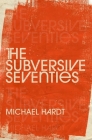 The Subversive Seventies By Michael Hardt Cover Image