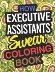 How Executive Assistants Swear Coloring Book: Executive Assistant Coloring Book By Funny Executive Assistants Gifts Cover Image