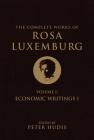 The Complete Works of Rosa Luxemburg, Volume I: Economic Writings 1 By Rosa Luxemburg, Peter Hudis (Editor) Cover Image