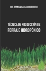 Técnica de producción de forraje hidropónico By Pablo German Gallardo Sanchez (Editor), Germán Nicanor Gallardo Aparicio Cover Image