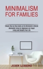 Minimalism for Families: Minimalist Living for Beginners via Frugal Living and Simplify Your Life (Simple Step by Step Guide on the Minimalist Cover Image
