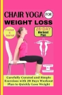 Chair Yoga for Weight Loss: Carefully curated and simple Exercises with 28 Days workout plan to Quickly lose weight Cover Image
