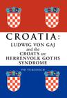 Croatia: Ludwig Von Gaj and the Croats Are Herrenvolk Goths Syndrome: Ludwig Von Gaj and the Croats Are Herrenvolk Goths Syndro Cover Image