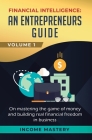 Financial Intelligence: An Entrepreneurs Guide on Mastering the Game of Money and Building Real Financial Freedom in Business Volume 1 Cover Image